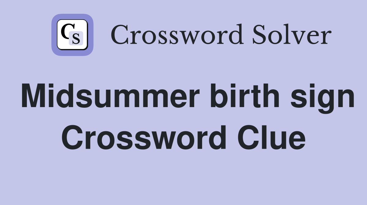 Midsummer birth sign Crossword Clue