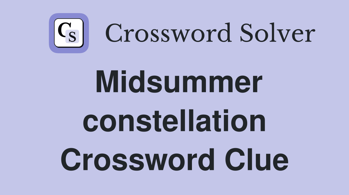 Midsummer constellation Crossword Clue