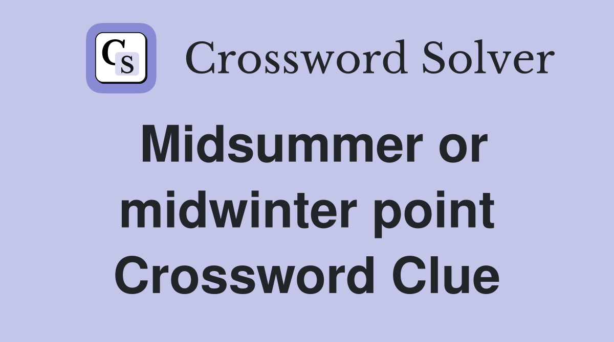 Midsummer or midwinter point Crossword Clue
