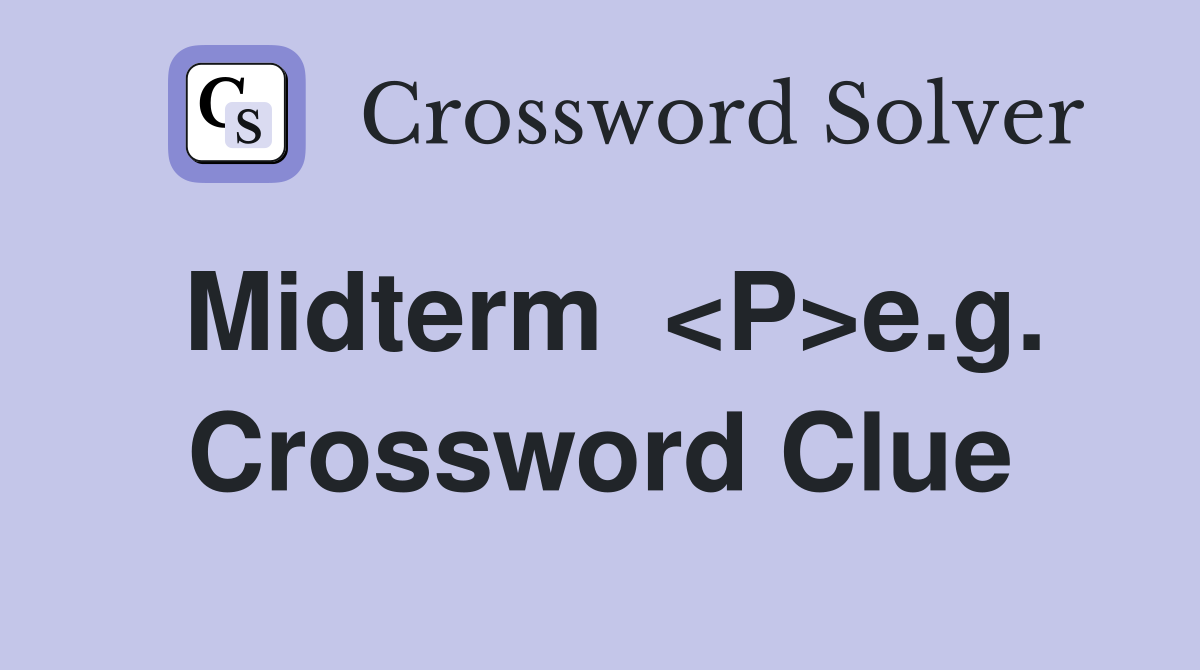 Midterm  <P>e.g. Crossword Clue