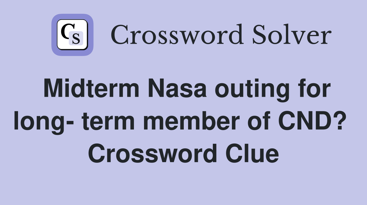 Midterm Nasa outing for long- term member of CND?  Crossword Clue
