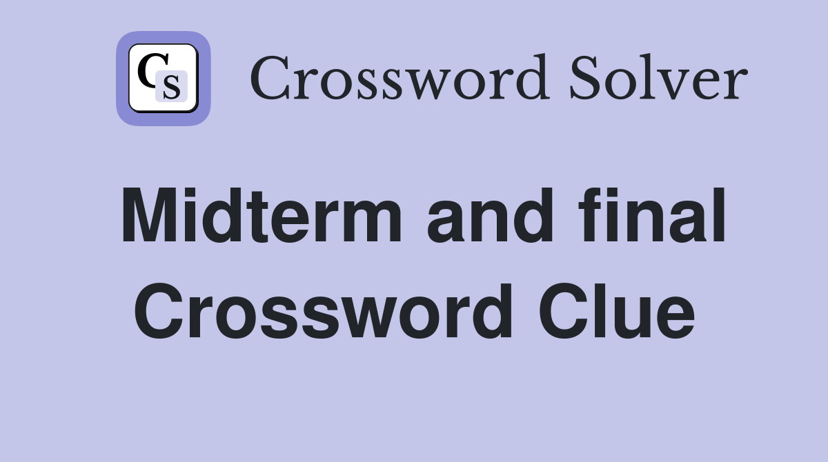 Midterm and final Crossword Clue