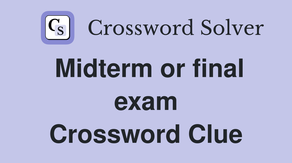 Midterm or final exam Crossword Clue