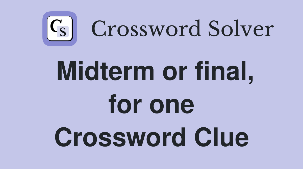 Midterm or final, for one Crossword Clue