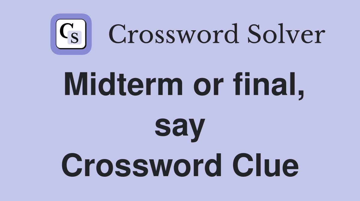 Midterm or final, say Crossword Clue