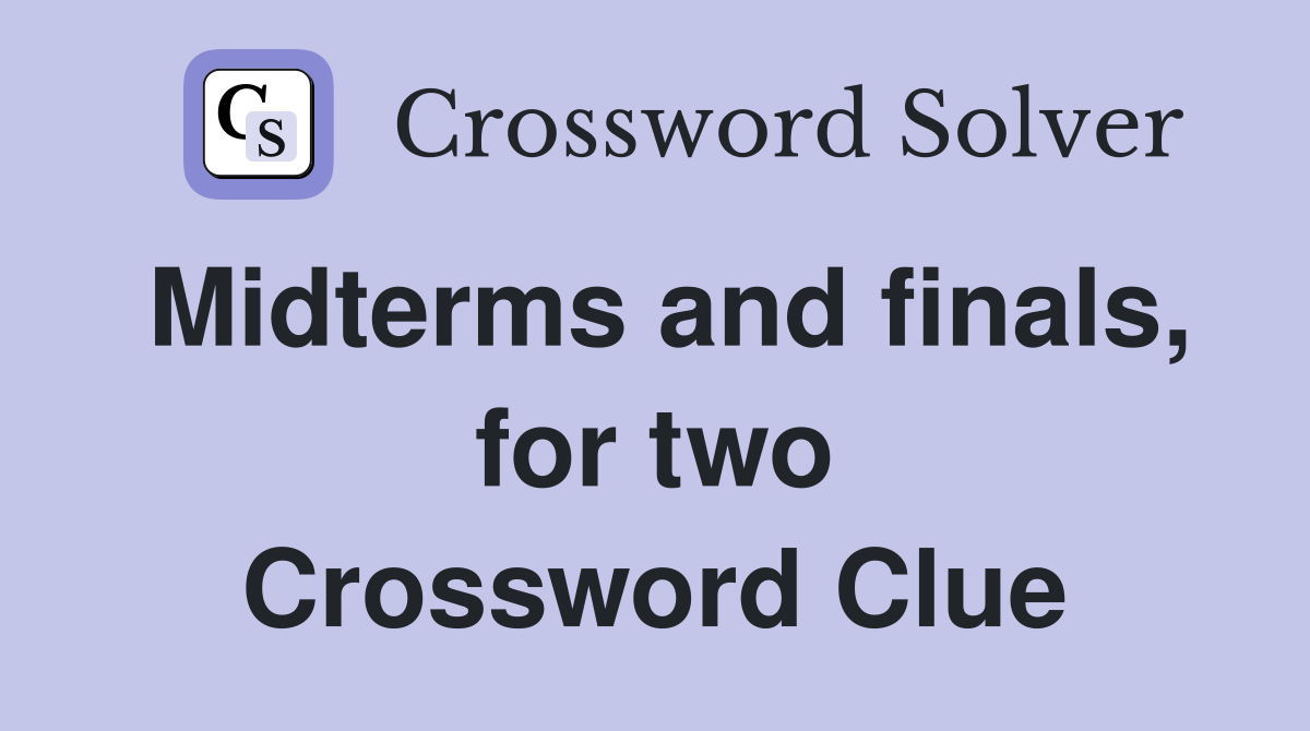 Midterms and finals, for two Crossword Clue