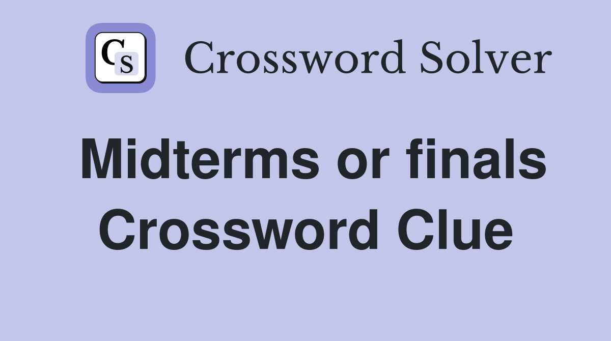 Midterms or finals Crossword Clue