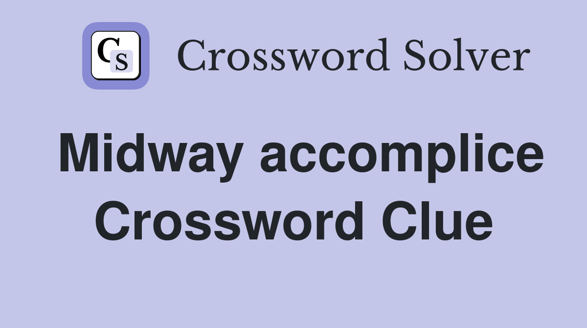 Midway accomplice Crossword Clue