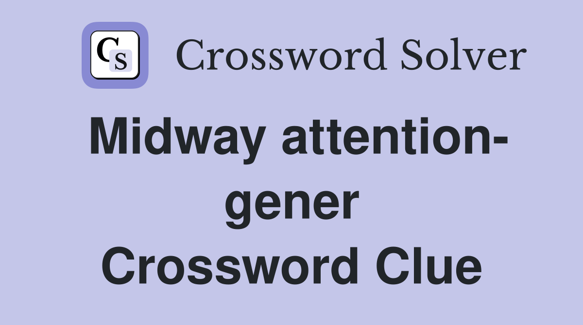 Midway attention- gener Crossword Clue