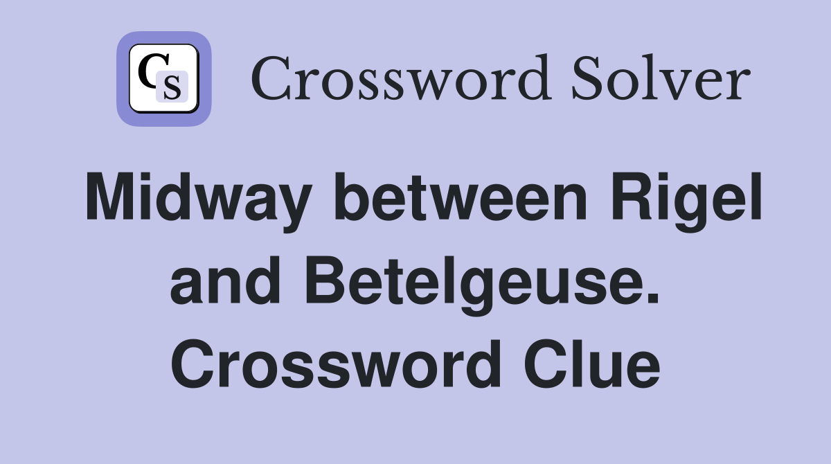 Midway between Rigel and Betelgeuse. Crossword Clue