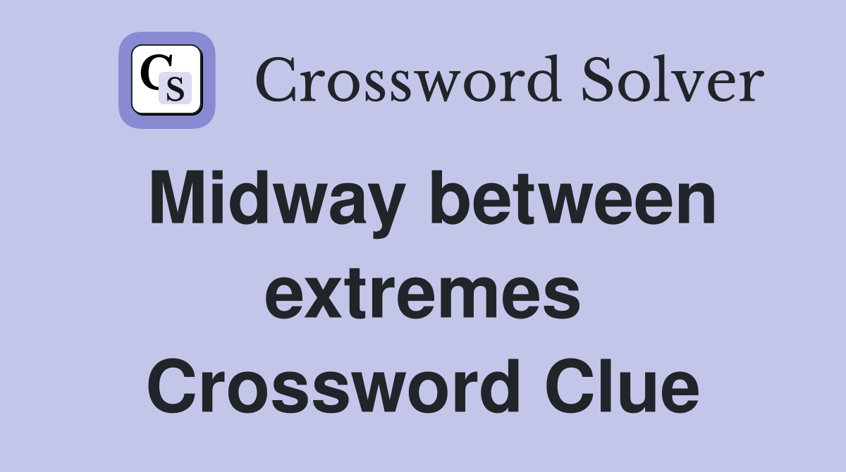 Midway between extremes Crossword Clue