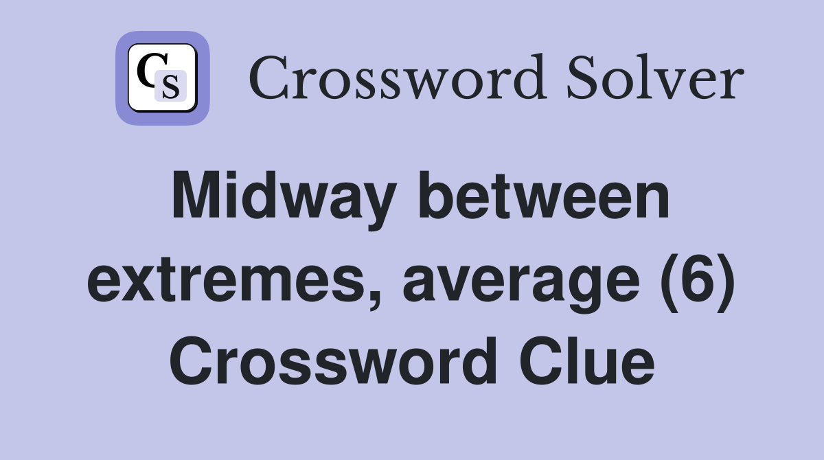 Midway between extremes, average (6) Crossword Clue