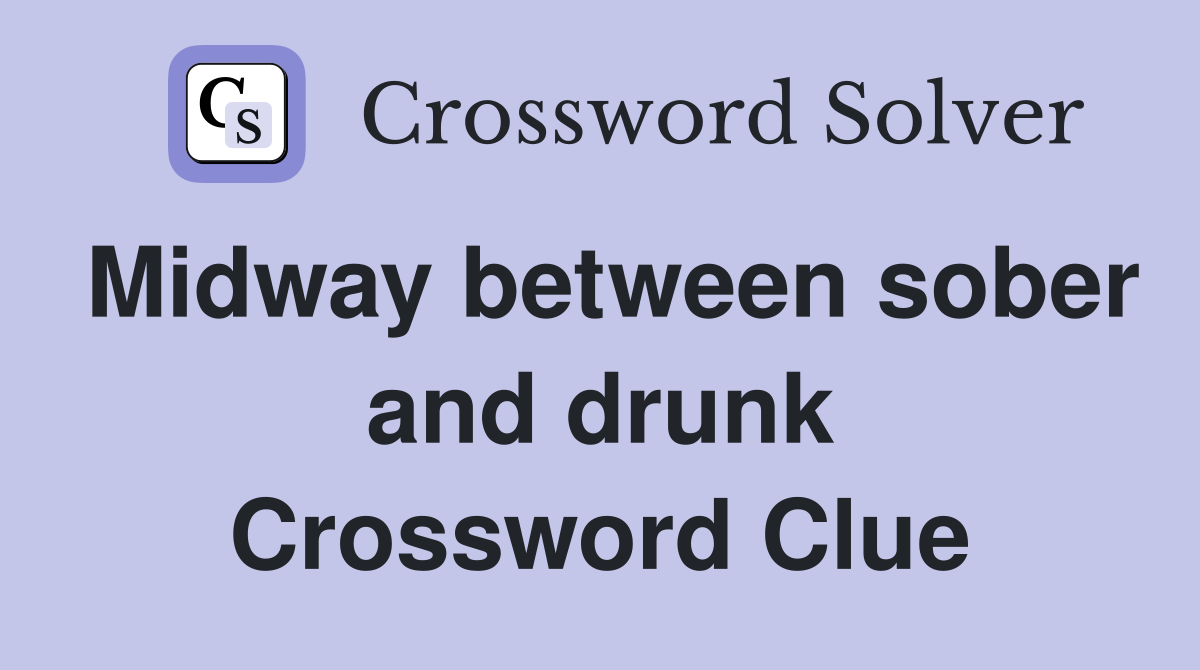 Midway between sober and drunk Crossword Clue