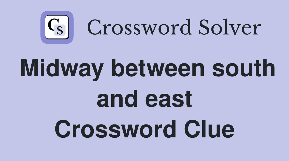 Midway between south and east Crossword Clue