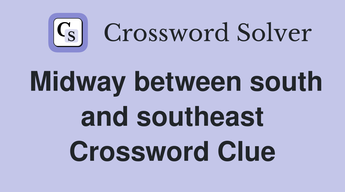 Midway between south and southeast Crossword Clue