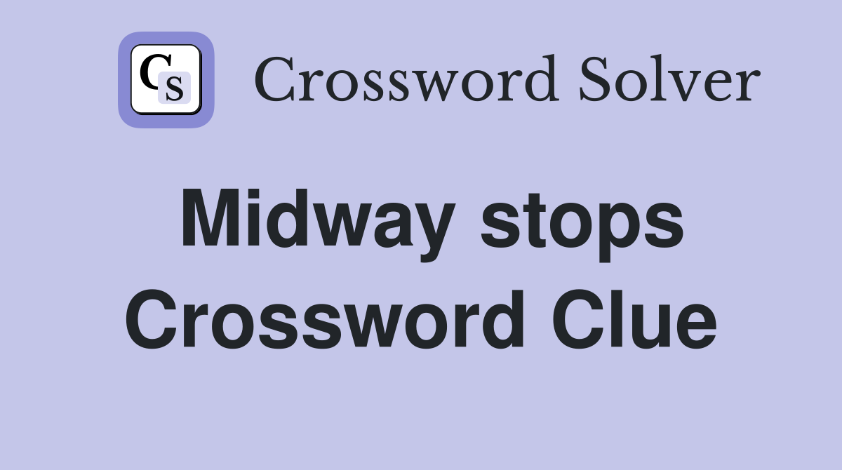 Midway stops Crossword Clue