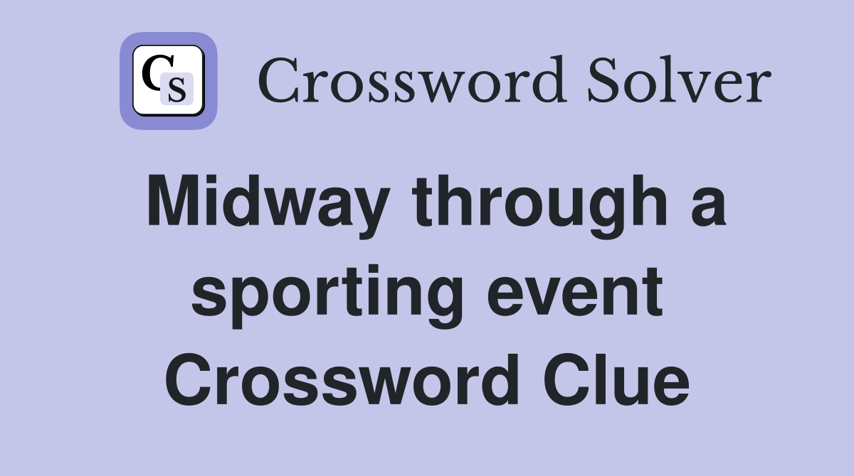 Midway through a sporting event Crossword Clue