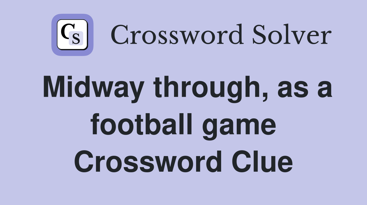 Midway through, as a football game Crossword Clue