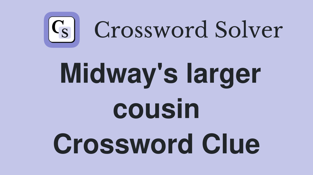 Midway's larger cousin Crossword Clue