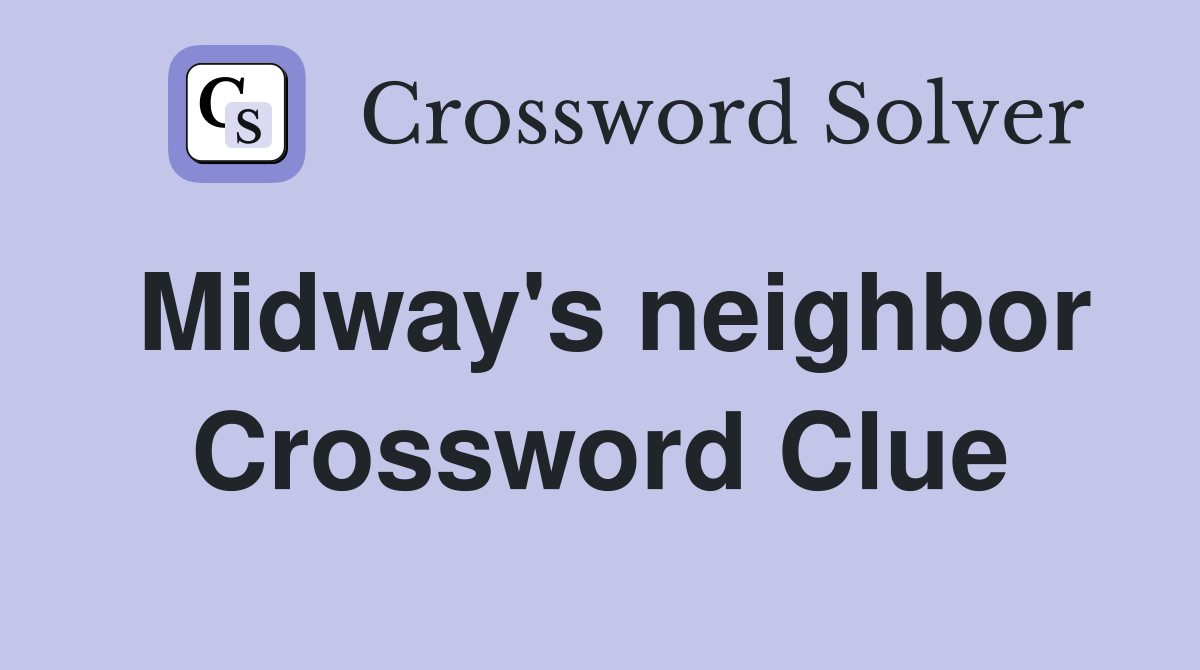 Midway's neighbor Crossword Clue