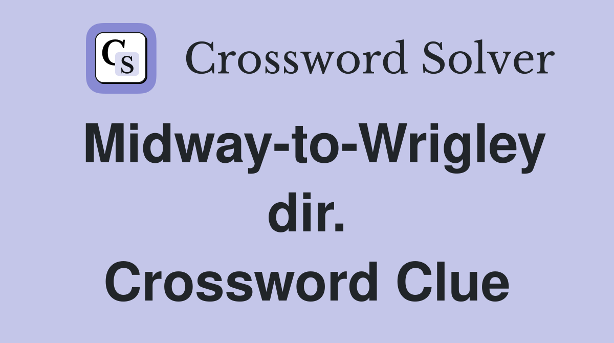 Midway-to-Wrigley dir. Crossword Clue