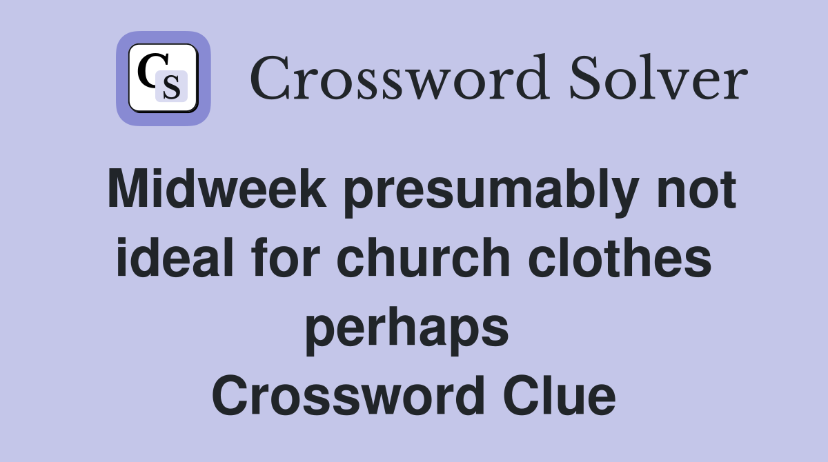 Midweek presumably not ideal for church clothes perhaps  Crossword Clue