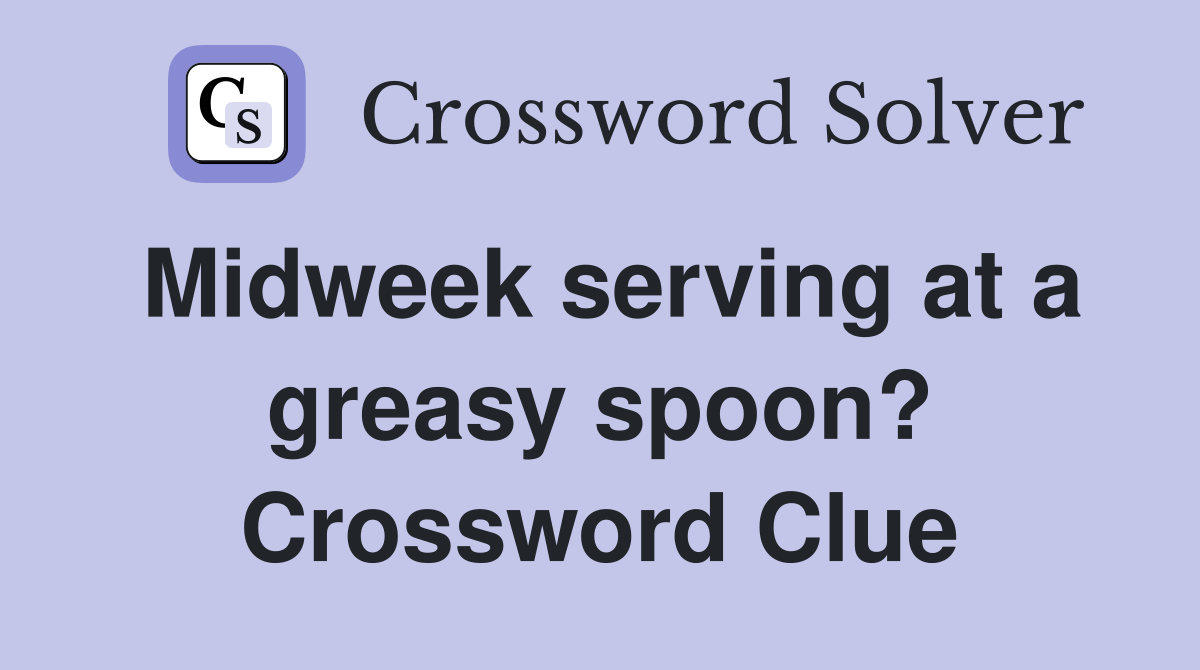 Midweek serving at a greasy spoon? Crossword Clue