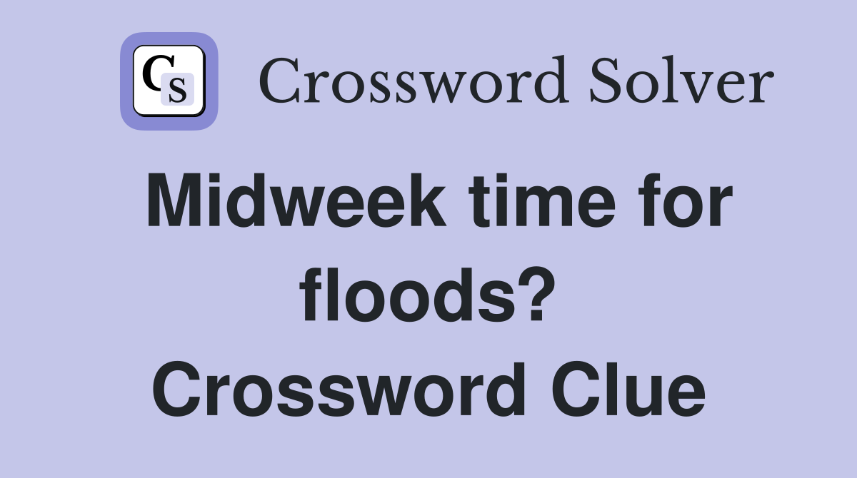 Midweek time for floods? Crossword Clue