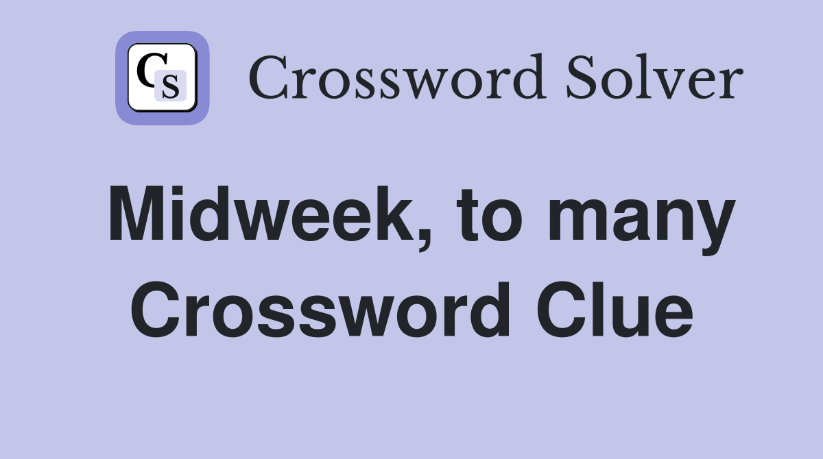 Midweek, to many Crossword Clue