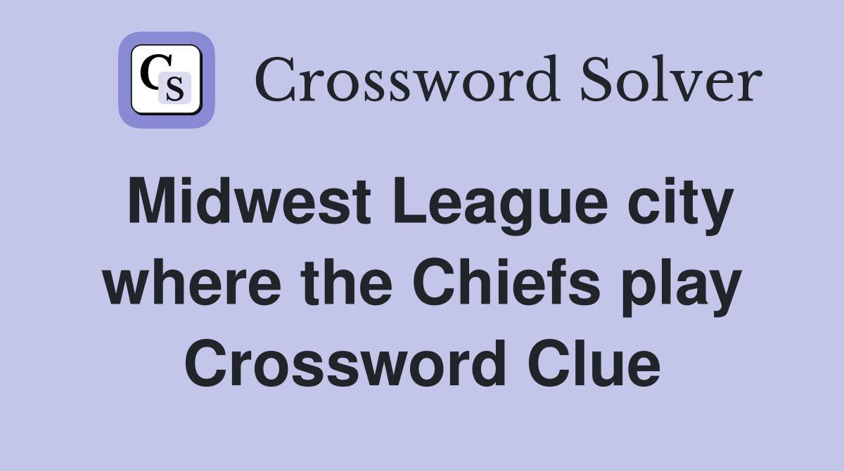 Midwest League city where the Chiefs play Crossword Clue