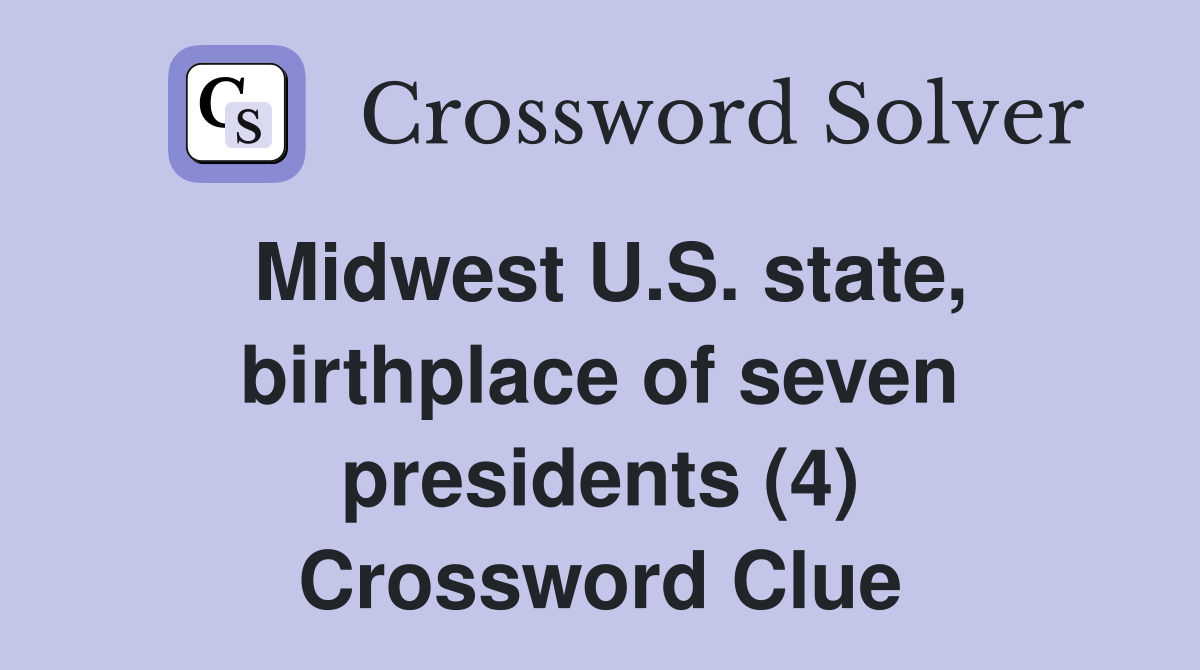 Midwest U.S. state, birthplace of seven presidents (4) Crossword Clue
