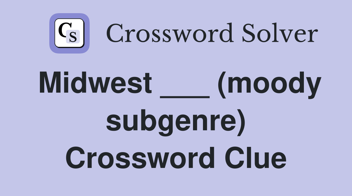 Midwest ___ (moody subgenre) Crossword Clue