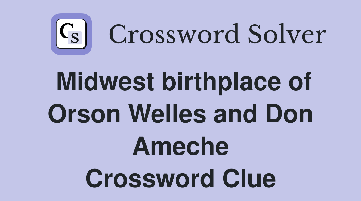 Midwest birthplace of Orson Welles and Don Ameche Crossword Clue