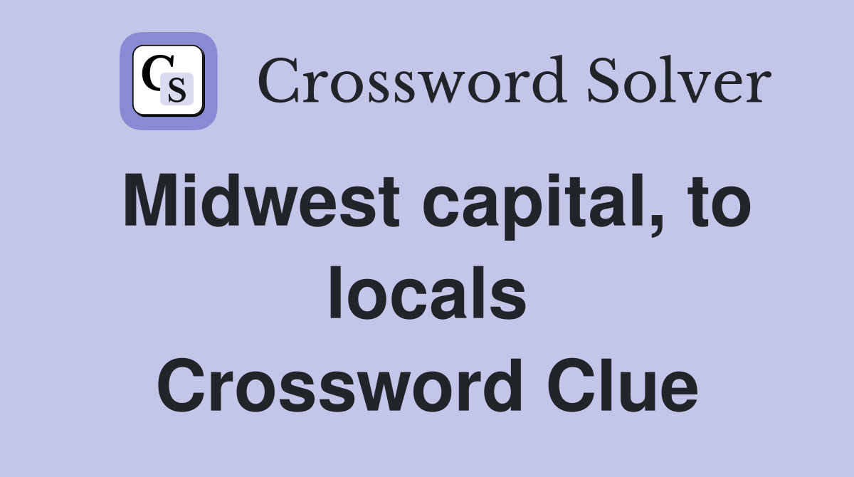 Midwest capital, to locals Crossword Clue