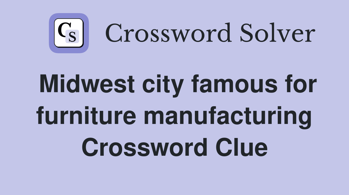 Midwest city famous for furniture manufacturing Crossword Clue