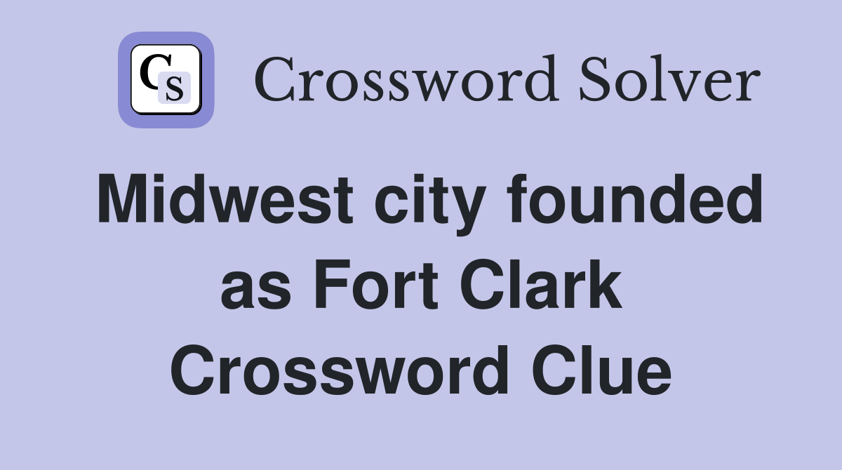 Midwest city founded as Fort Clark Crossword Clue