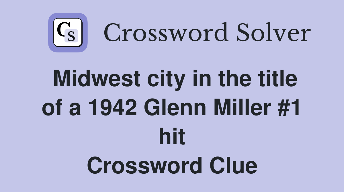 Midwest city in the title of a 1942 Glenn Miller #1 hit Crossword Clue