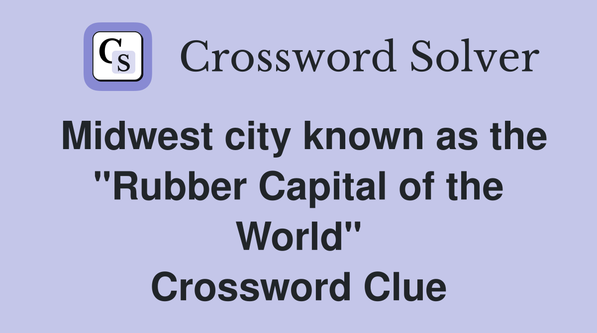 Midwest city known as the "Rubber Capital of the World" Crossword Clue