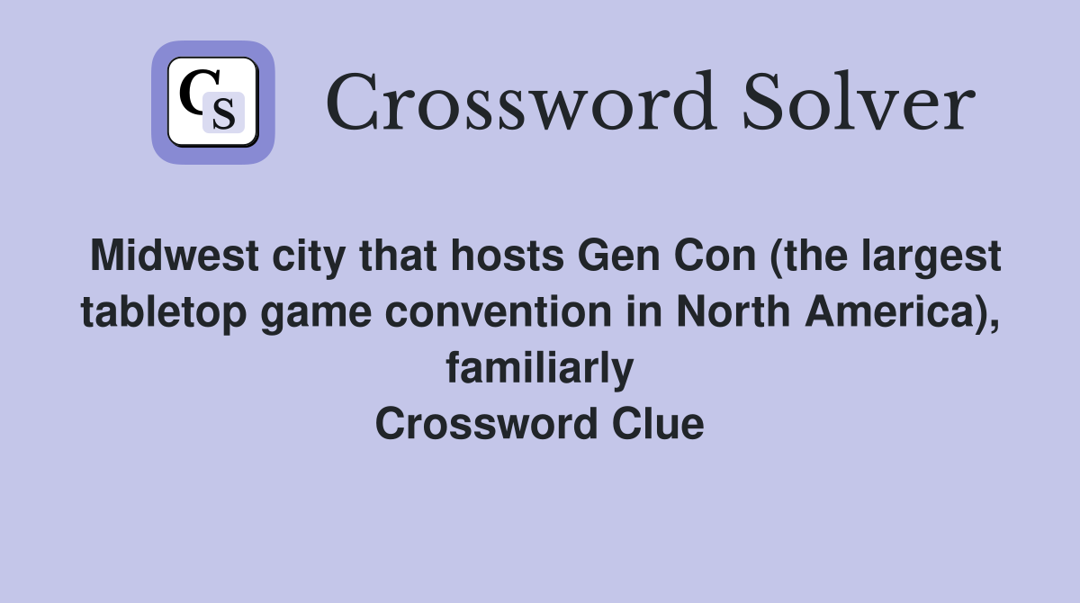 Midwest city that hosts Gen Con (the largest tabletop game convention in North America), familiarly Crossword Clue