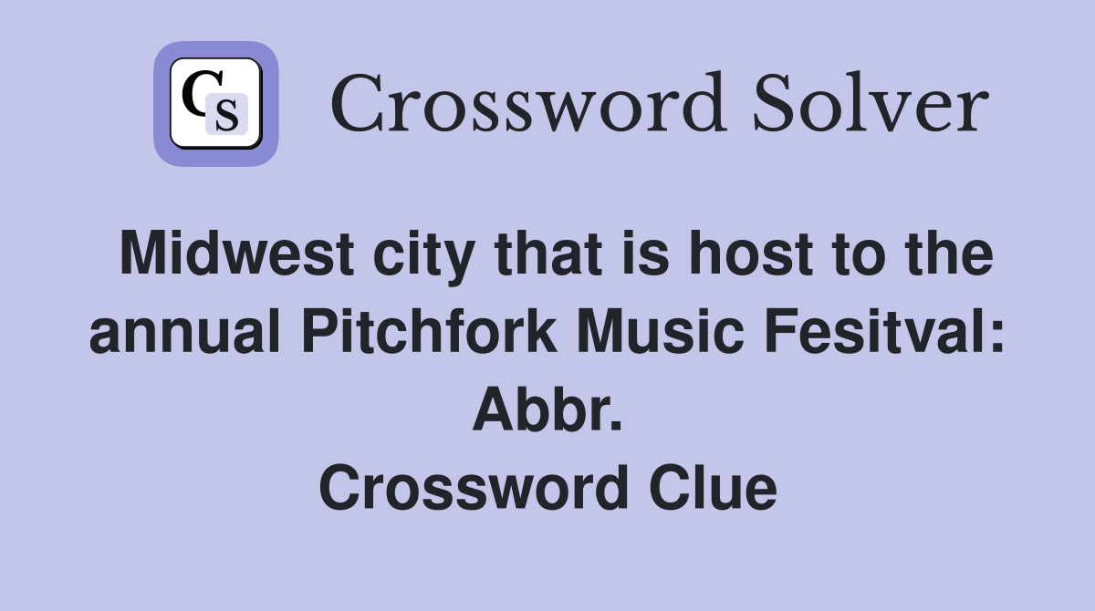Midwest city that is host to the annual Pitchfork Music Fesitval: Abbr. Crossword Clue