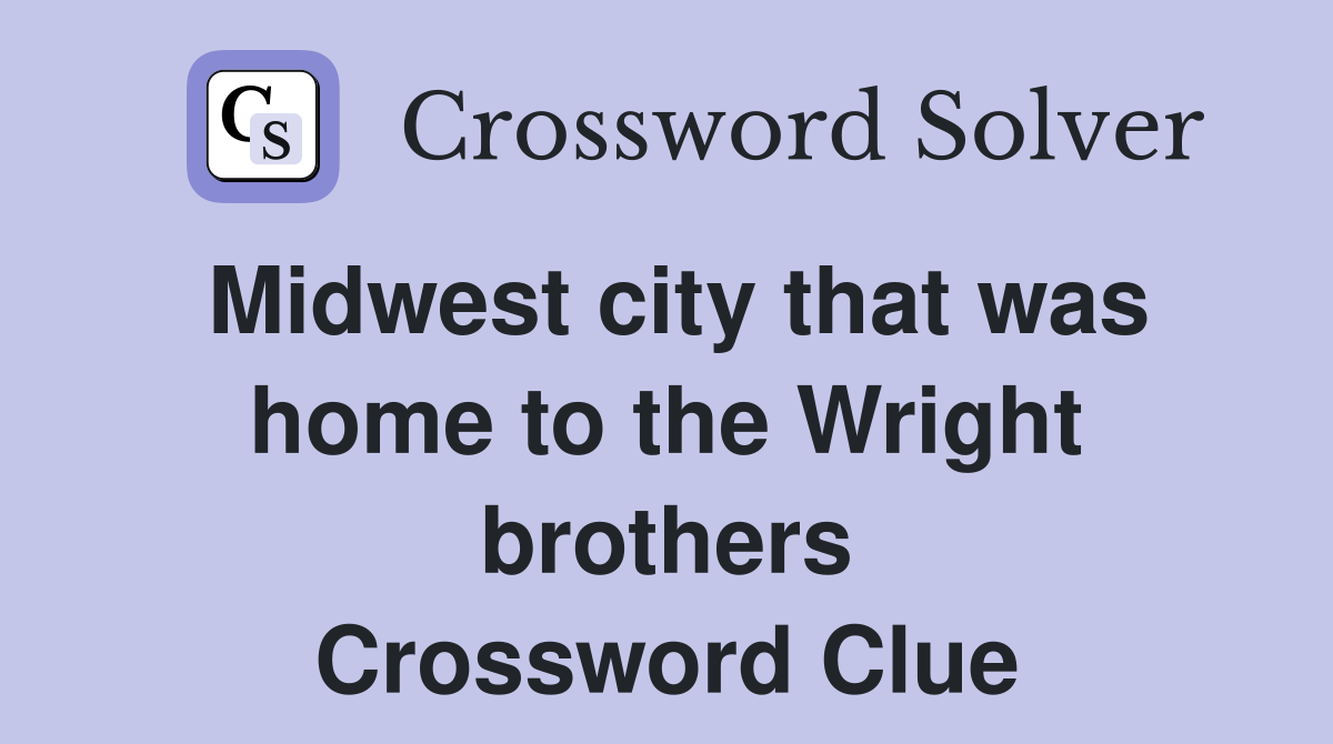 Midwest city that was home to the Wright brothers Crossword Clue