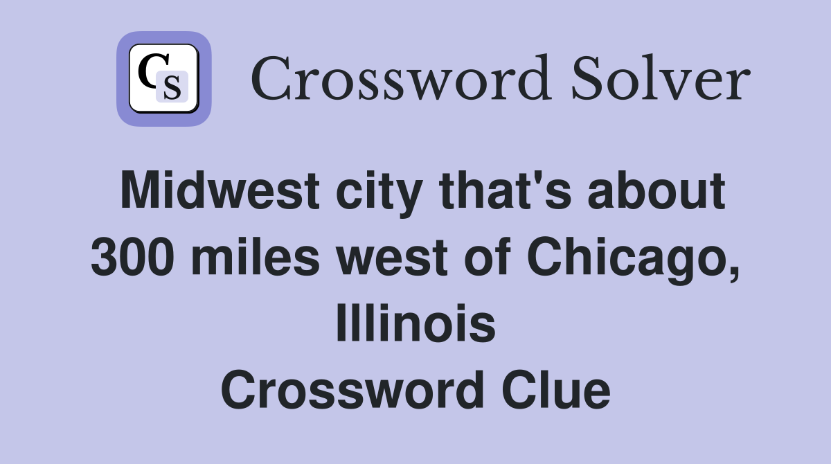 Midwest city that's about 300 miles west of Chicago, Illinois Crossword Clue