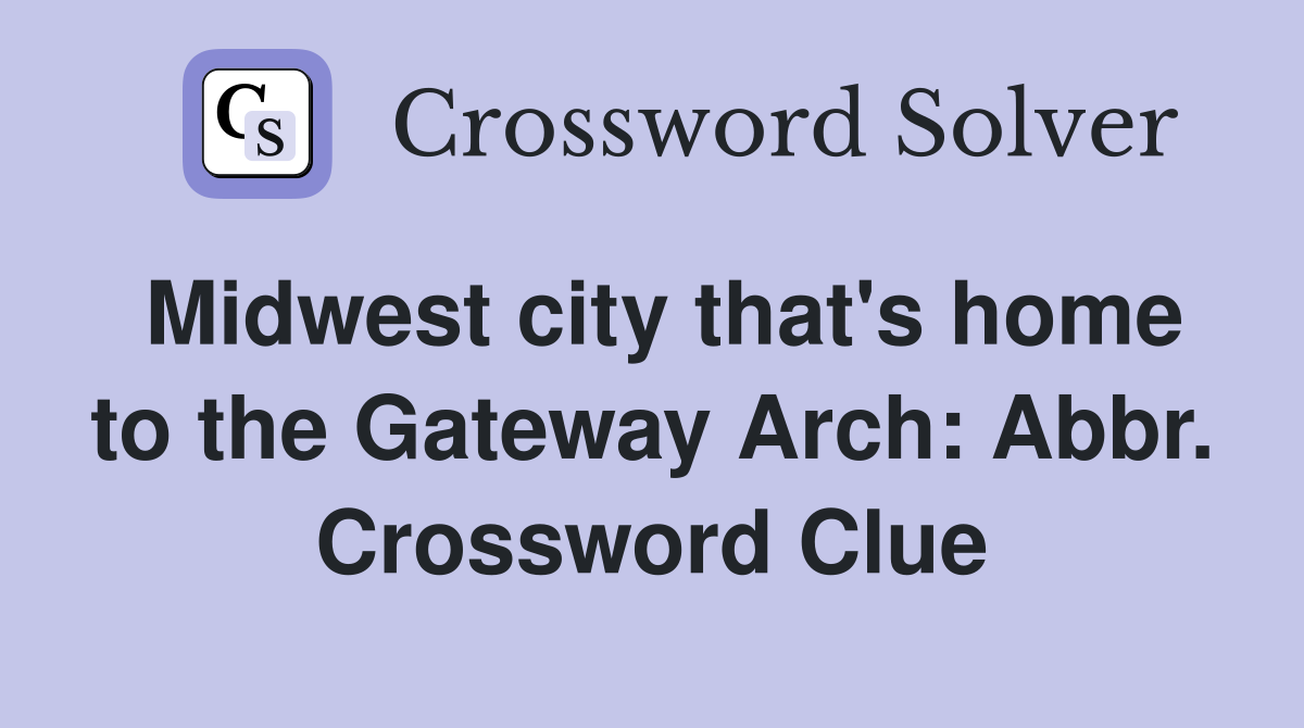 Midwest city that's home to the Gateway Arch: Abbr. Crossword Clue