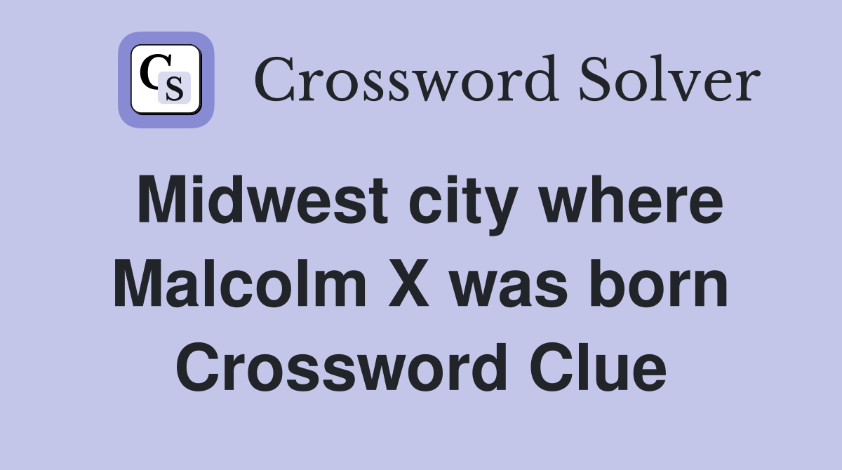 Midwest city where Malcolm X was born Crossword Clue