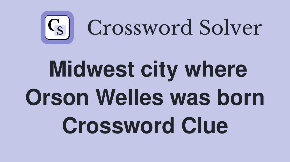 Midwest city where Orson Welles was born Crossword Clue