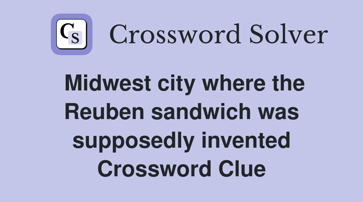 Midwest city where the Reuben sandwich was supposedly invented Crossword Clue