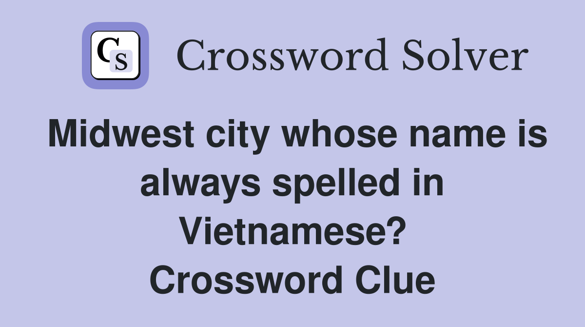 Midwest city whose name is always spelled in Vietnamese? Crossword Clue