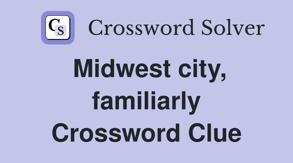 Midwest city, familiarly Crossword Clue