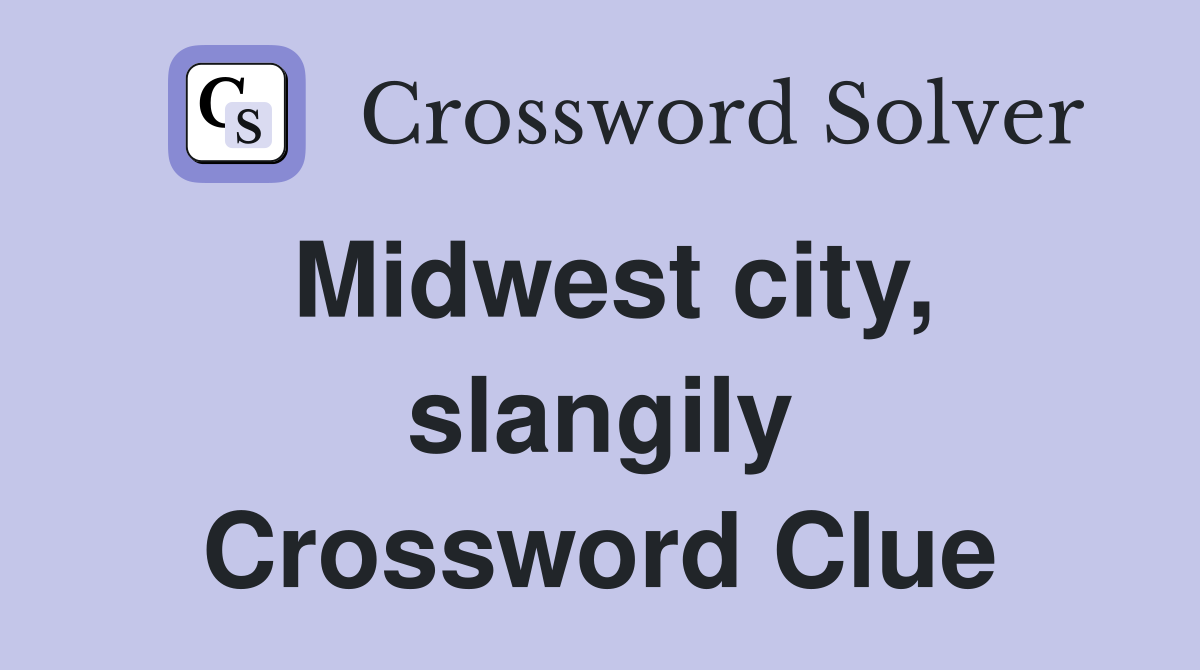 Midwest city, slangily Crossword Clue