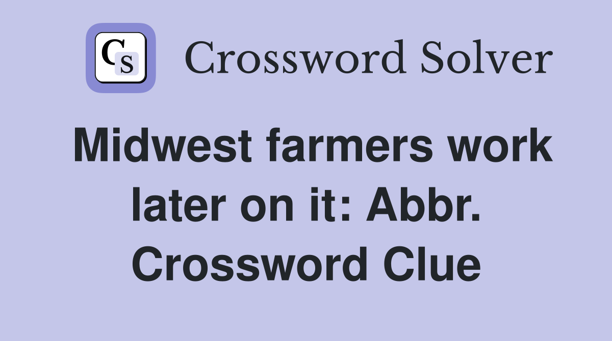Midwest farmers work later on it: Abbr. Crossword Clue